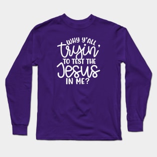 Why Y'all Tryin' To Test The Jesus In Me Christian Faith Mom Funny Long Sleeve T-Shirt
